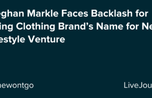 Meghan Markle enfrenta una reacción violenta por usar el nombre de la marca de ropa para la nueva empresa de estilo de vida: ohnotheydidnt – livejournal